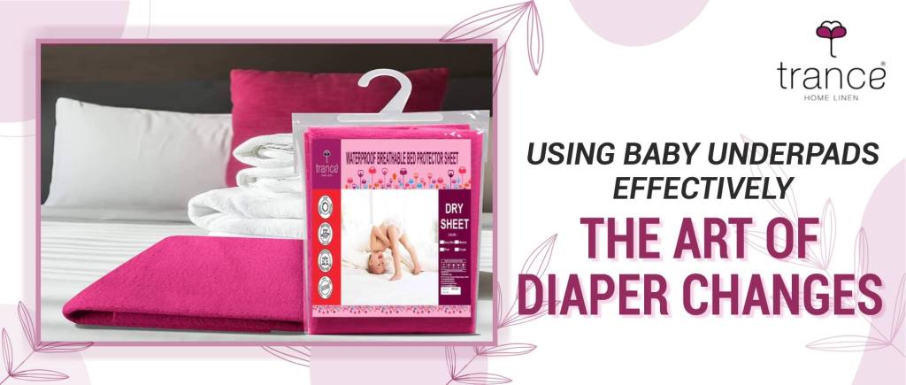 An art of diaper change using baby underpads effectively